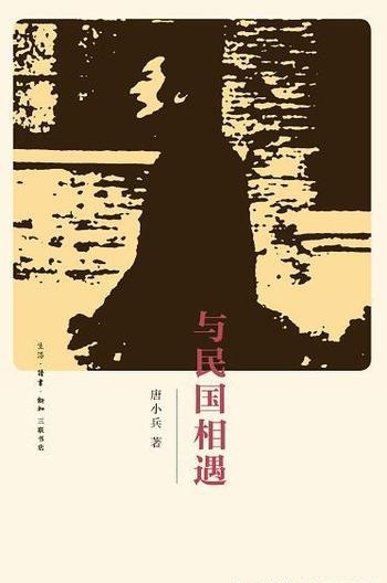 《与民国相遇》唐小兵/与民国遇见大变局中的碎屑和心情