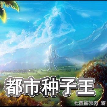 《都市种子王》(校对版全本)作者:七星荔枝肉