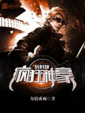 《疯狂神豪玩科技》(校对版全本)作者:为情成痴