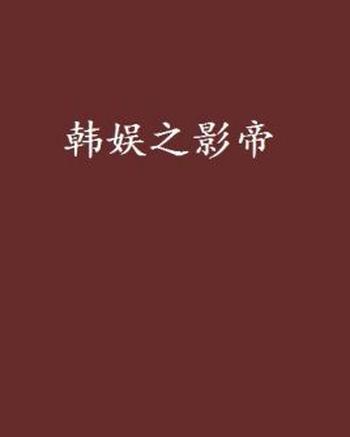 《韩娱之影帝》(校对版全本)作者:榴弹怕水