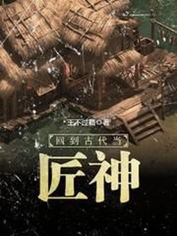 《回到古代当匠神》(校对版全本)作者:王不过霸