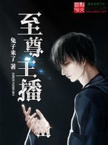 《至尊主播》(校对版全部)作者:兔子来了