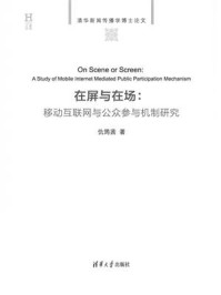 《在屏与在场:移动互联网与公众参与机制研究》-仇筠茜