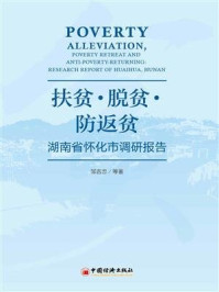 《扶贫·脱贫·防返贫:湖南省怀化市调研报告》-邹吉忠