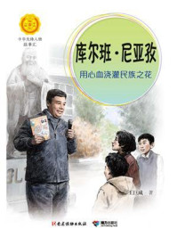 《库尔班·尼亚孜:用心血浇灌民族之花(中华先锋人物故事汇)》-王巨成