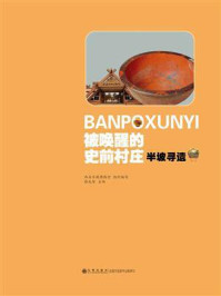 《被唤醒的史前村庄:半坡寻遗》-张礼智