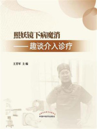《照妖镜下病魔消:趣谈介入诊疗》-王芳军