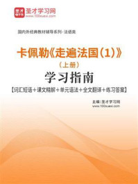 《卡佩勒《走遍法国(1)》(上册)学习指南【词汇短语+课文精解+单元语法+全文翻译+练习答案】》-圣才电子书