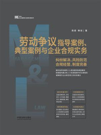 《劳动争议指导案例、典型案例与企业合规实务:纠纷解决、风险防范、合规经营、制度完善》-周斌