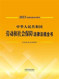 《中华人民共和国劳动和社会保障法律法规全书:含规章及法律解释(2023年版)》-中国法制出版社
