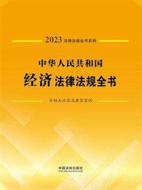 《中华人民共和国经济法律法规全书:含相关政策及典型案例(2023年版)》-中国法制出版社