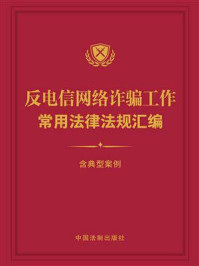 《反电信网络诈骗工作常用法律法规汇编(含典型案例)》-《反电信网络诈骗工作常用法律法规汇编》编写组
