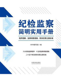 《纪检监察简明实用手册:程序图解、监察调查措施、职务犯罪立案标准》-《纪检监察简明实用手册》编写组