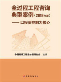 《全过程工程咨询典型案例(2019年版)——以投资控制为核心》-中国建设工程造价管理协会