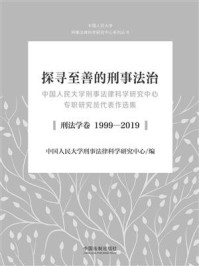 《探寻至善的刑事法治:中国人民大学刑事法律科学研究中心专职研究员代表作选集(刑法学卷 1999-2019)》-中国人民大学刑事法律科学研究中心