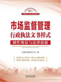 《市场监督管理行政执法文书样式:制作规范与法律依据》-法律应用研究中心
