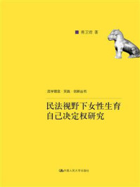 《民法视野下女性生育自己决定权研究(法学理念·实践·创新丛书)》-蒋卫君 著