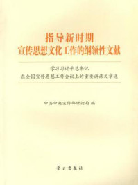 《指导新时期宣传思想文化工作的纲领性文献——学习习近平总书记在全国宣传思想工作会议上的重要讲话文章选》-中共中央宣传部理论局