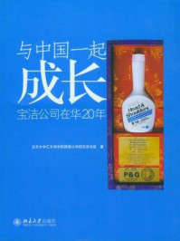 《与中国一起成长:宝洁公司在华20年》-北京大学汇丰商学院跨国公司研究项目组
