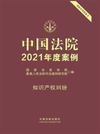 《中国法院2021年度案例:知识产权纠纷》-国家法官学院