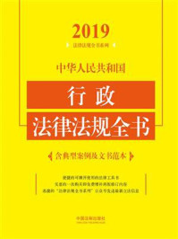 《中华人民共和国行政法律法规全书:含典型案例及文书范本(2019年版)》-中国法制出版社