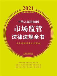 《中华人民共和国市场监管法律法规全书(含全部规章及文书范本)(2021年版)》-中国法制出版社