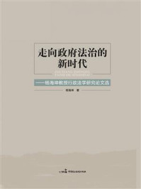 《走向政府法治的新时代:杨海坤教授行政法学研究论文选》-杨海坤