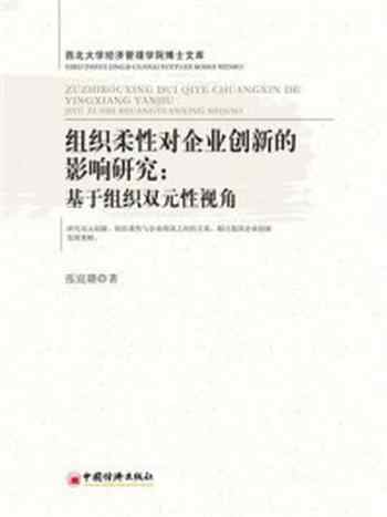 《组织柔性对企业创新的影响研究:基于组织双元性视角(西北大学经济管理学院博士文库)》-张宸璐