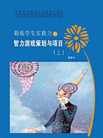 《锻炼学生实践力的游戏策划与项目(上)》-《锻炼学生实践力的智力游戏策划与项目》编委会