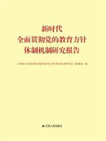《新时代全面贯彻党的教育方针体制机制研究报告》-《新时代全面贯彻党的教育方针体制机制研究》课题组