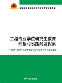 《工程专业学位研究生教育理论与实践问题探索——2014-2015年工程专业学位研究生教育研究成果选编》-全国工程专业学位研究生教育指导委员会