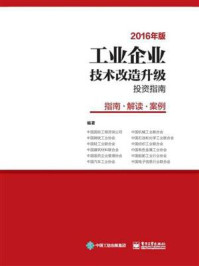 《工业企业技术改造升级投资指南(2016年版):指南 解读 案例》-中国国际工程咨询公司