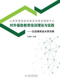 《云南省建设面向南亚东南亚辐射中心对外援助教育培训理论与实践:以云南农业大学为例》-朱耀顺