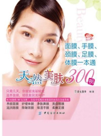 《天然美肤300例:面膜、手膜、颈膜、足膜、体膜一本通》-犀文图书 编著