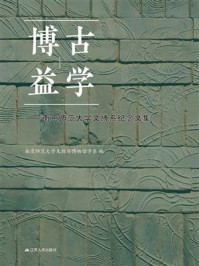 《博古益学:南京师范大学文博系纪念文集》-南京师范大学文物与博物馆学系