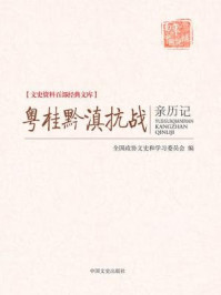 《粤桂黔滇抗战亲历记(文史资料百部经典文库)》-全国政协文史和学习委员会
