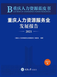 《重庆人力资源蓝皮书:重庆人力资源服务业发展报告(2021)》-《重庆人力资源服务业发展报告》