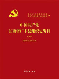《中国共产党江西省广丰县组织史资料.第4卷,2002.12~2012.12》-中共广丰县委组织部