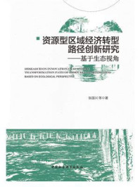 《资源型区域经济转型路径创新研究:基于生态视角》-张国兴