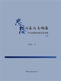 《思想的表达与传播:学术出版的本质及其实践:全2卷(上卷)》-赵剑英